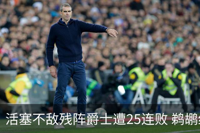 活塞不敌残阵爵士遭25连败 鹈鹕终结骑士3连胜